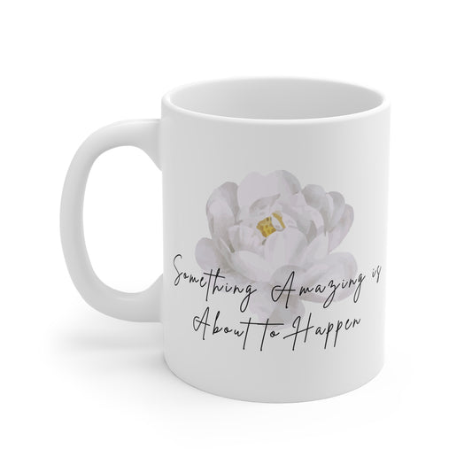 Inspirational Floral Mug - 11oz, "Something Amazing is About to Happen"