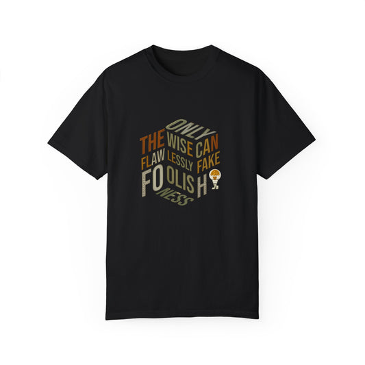 Funny Quote Unisex T-Shirt - "Only the Wise Can Flawlessly Fake Foolishness"